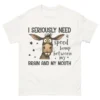 I Seriously Need A Speed Bump Between My Brain And My Mouth White BadShirts