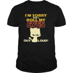 I’m Sorry Did I Roll My Eyes Out Loud Funny Sarcastic Sassy Attitude Quote Shirt for Women Girls Coworker Gift Gildan T Shirt Black BadShirts