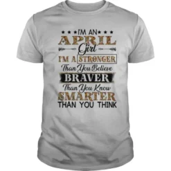 I’m a April girl i’m a stronger than you believe braver than you know smarter than you think shirt White BadShirts