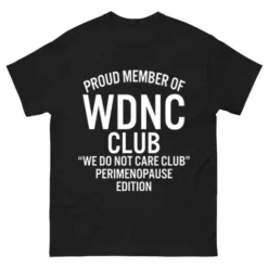 Proud Member Of WDNC Club We Do Not Care Club Perimenopause Edition Gildan 5000 T-Shirt