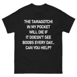 The Tamagotchi In My Pocket Will Die If It Doesn’t See Boobs Every Day Gildan 5000 T-Shirt