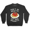 Don T Be Upsetti Eat Some Spaghetti Crewneck Sweatshirt - Don T Be Upsetti Eat Some Spaghetti Crewneck Sweatshirt Bad Shirt